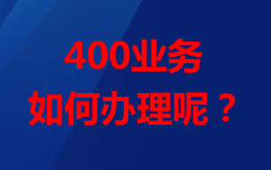 想辦理400業(yè)務，怎么辦理？